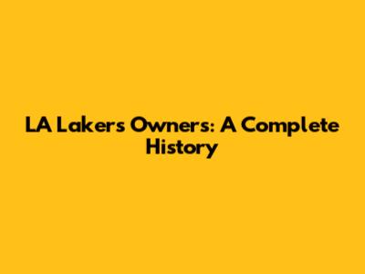 LA Lakers Owners: A Complete History