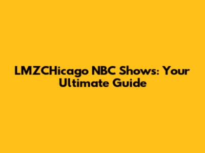 LMZCHicago NBC Shows: Your Ultimate Guide