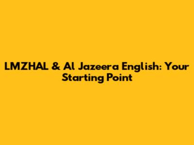 LMZHAL & Al Jazeera English: Your Starting Point