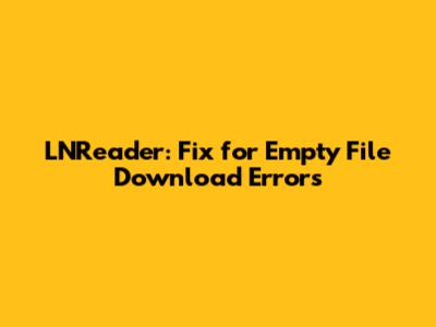 LNReader: Fix for Empty File Download Errors