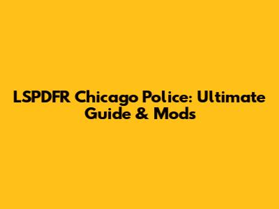 LSPDFR Chicago Police: Ultimate Guide & Mods