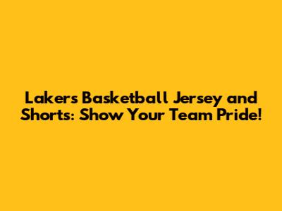 Lakers Basketball Jersey and Shorts: Show Your Team Pride!
