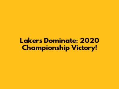 Lakers Dominate: 2020 Championship Victory!