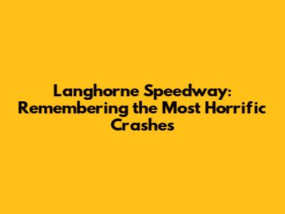 Langhorne Speedway: Remembering the Most Horrific Crashes