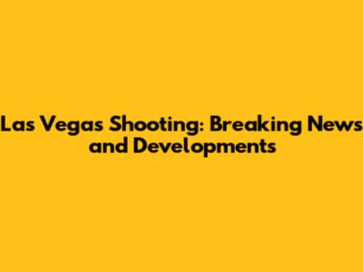 Las Vegas Shooting: Breaking News and Developments