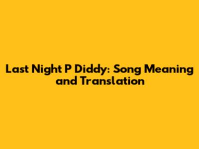Last Night P Diddy: Song Meaning and Translation