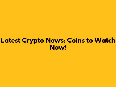 Latest Crypto News: Coins to Watch Now!