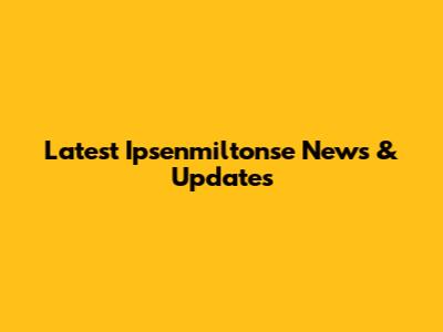 Latest Ipsenmiltonse News & Updates