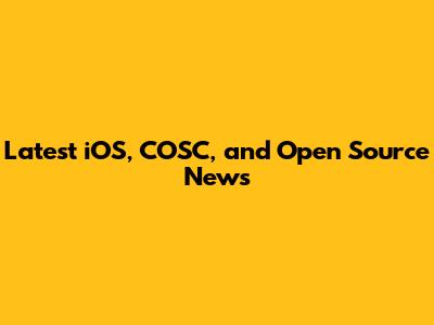 Latest iOS, COSC, and Open Source News