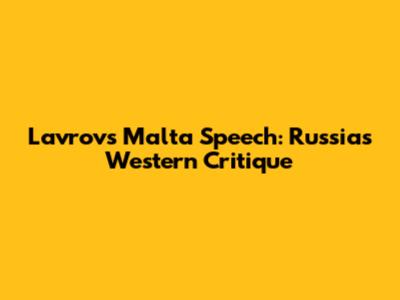 Lavrov's Malta Speech: Russia's Western Critique