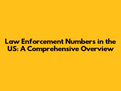 Law Enforcement Numbers in the US: A Comprehensive Overview