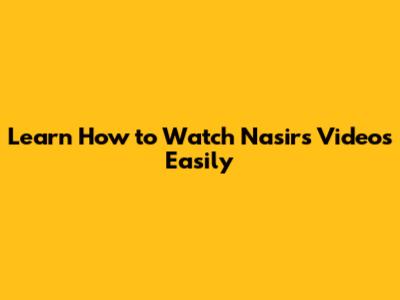 Learn How to Watch Nasir's Videos Easily