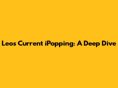 Leo's Current iPopping: A Deep Dive