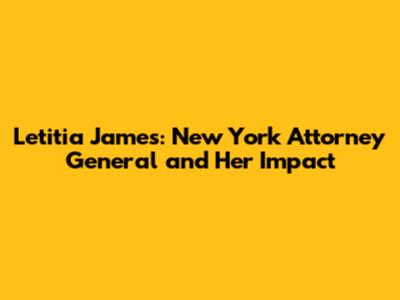 Letitia James: New York Attorney General and Her Impact