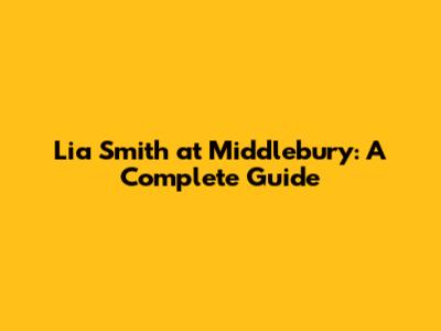 Lia Smith at Middlebury: A Complete Guide
