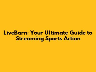 LiveBarn: Your Ultimate Guide to Streaming Sports Action