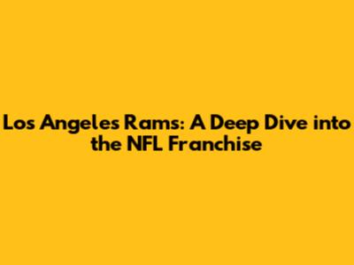Los Angeles Rams: A Deep Dive into the NFL Franchise
