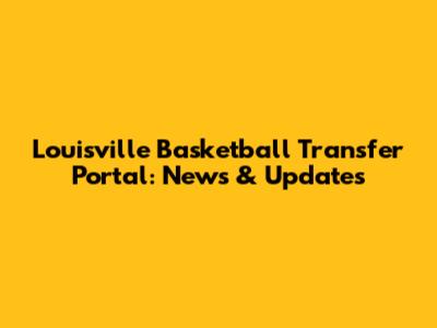 Louisville Basketball Transfer Portal: News & Updates