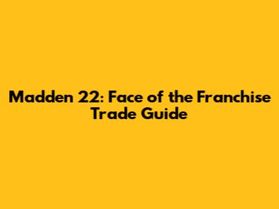 Madden 22: Face of the Franchise Trade Guide