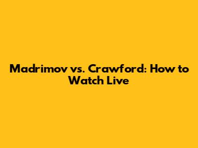 Madrimov vs. Crawford: How to Watch Live