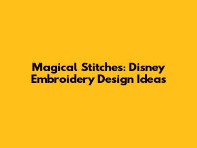 Magical Stitches: Disney Embroidery Design Ideas