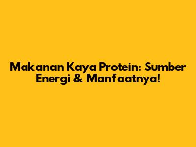 Makanan Kaya Protein: Sumber Energi & Manfaatnya!