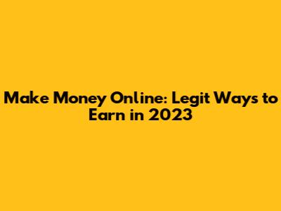 Make Money Online: Legit Ways to Earn in 2023