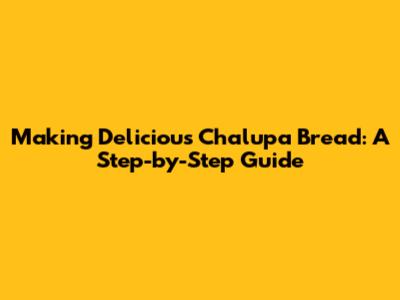 Making Delicious Chalupa Bread: A Step-by-Step Guide