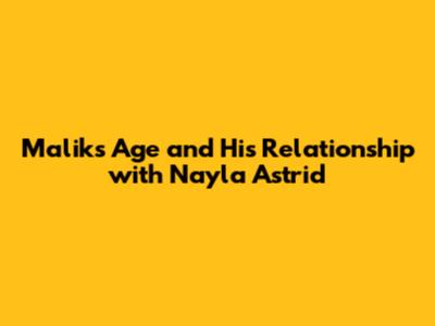 Malik's Age and His Relationship with Nayla Astrid