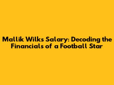 Mallik Wilks Salary: Decoding the Financials of a Football Star