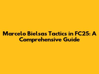 Marcelo Bielsa's Tactics in FC25: A Comprehensive Guide