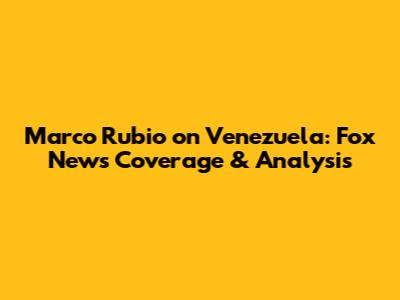 Marco Rubio on Venezuela: Fox News Coverage & Analysis