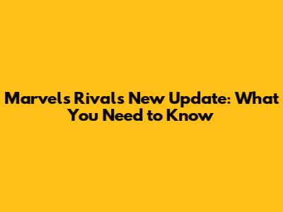 Marvel's Rivals' New Update: What You Need to Know
