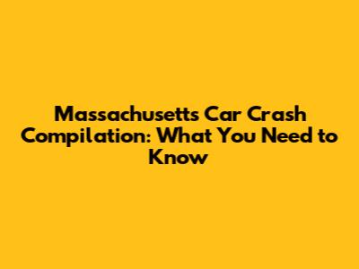 Massachusetts Car Crash Compilation: What You Need to Know