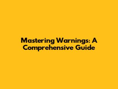 Mastering Warnings: A Comprehensive Guide