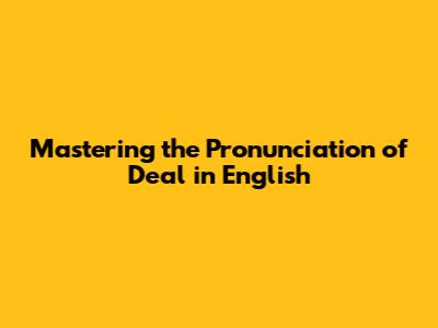 Mastering the Pronunciation of 'Deal' in English