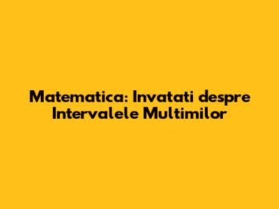 Matematica: Invatati despre Intervalele Multimilor