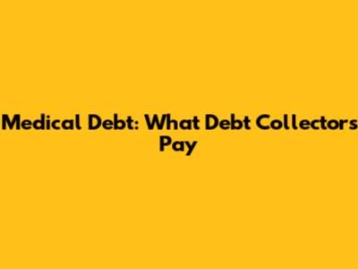 Medical Debt: What Debt Collectors Pay