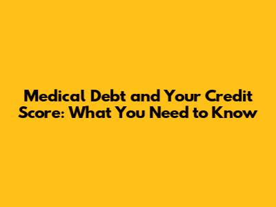 Medical Debt and Your Credit Score: What You Need to Know