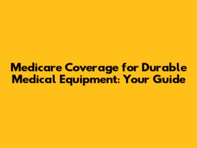 Medicare Coverage for Durable Medical Equipment: Your Guide