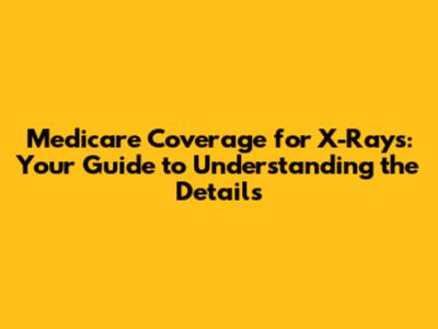 Medicare Coverage for X-Rays: Your Guide to Understanding the Details