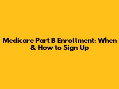 Medicare Part B Enrollment: When & How to Sign Up
