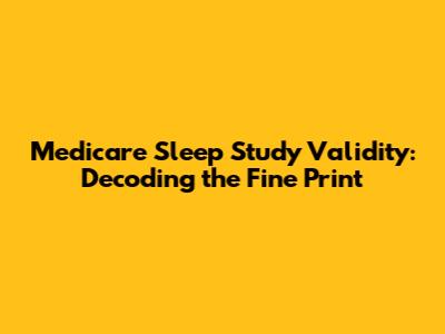 Medicare Sleep Study Validity: Decoding the Fine Print