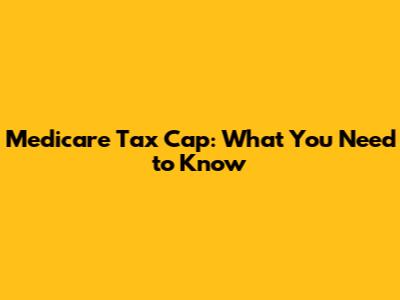 Medicare Tax Cap: What You Need to Know