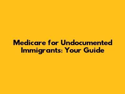Medicare for Undocumented Immigrants: Your Guide