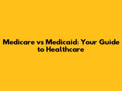 Medicare vs Medicaid: Your Guide to Healthcare