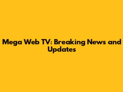 Mega Web TV: Breaking News and Updates