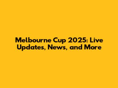 Melbourne Cup 2025: Live Updates, News, and More
