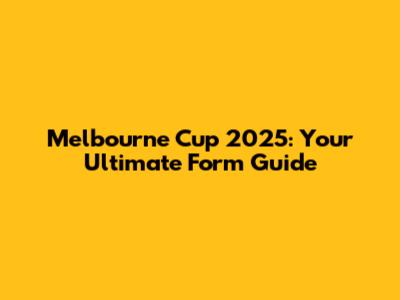 Melbourne Cup 2025: Your Ultimate Form Guide