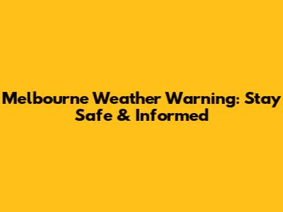 Melbourne Weather Warning: Stay Safe & Informed